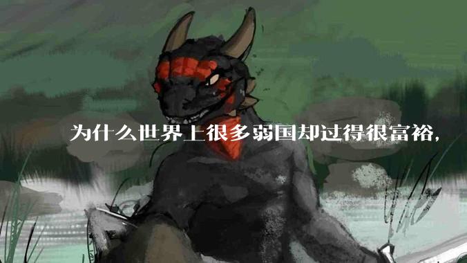 为什么世界上很多弱国却过得很富裕，“落后就要挨打”是不是一个伪命题？
