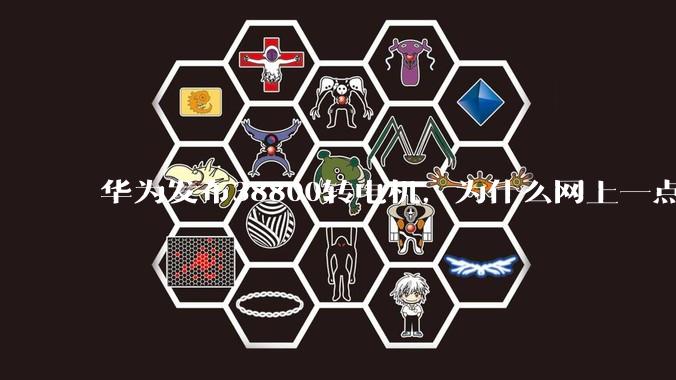 华为发布38800转电机，为什么网上一点热度都没有？