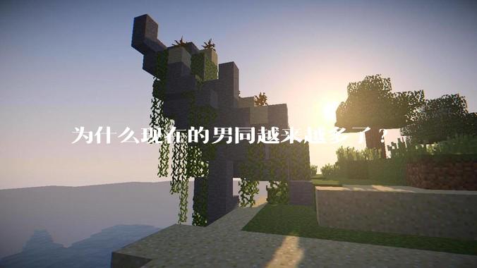 为什么现在的男同越来越多了?