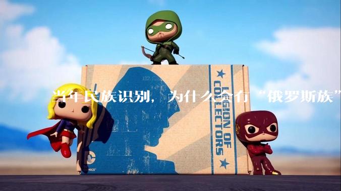 当年民族识别，为什么会有“俄罗斯族”这么一个奇怪的民族？