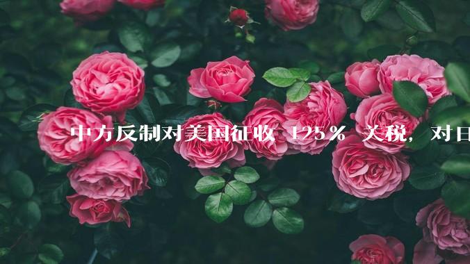 中方反制对美国征收 125% 关税，对日常生活会有什么影响？我们有哪些东西是依赖美国进口的？