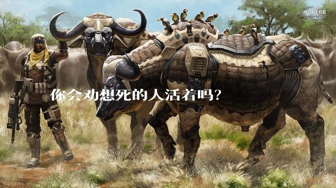 你会劝想死的人活着吗？