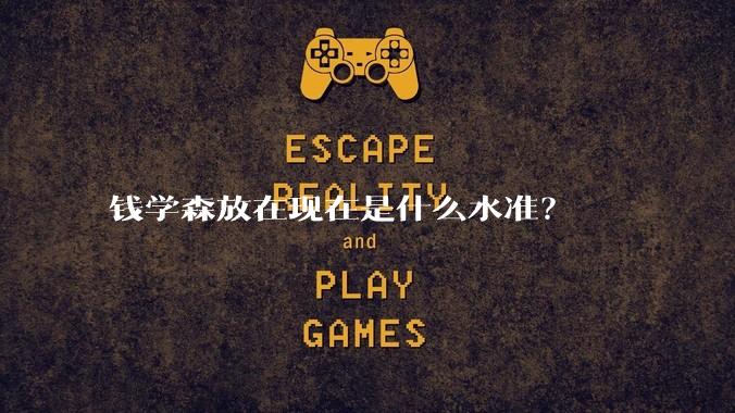 钱学森放在现在是什么水准？