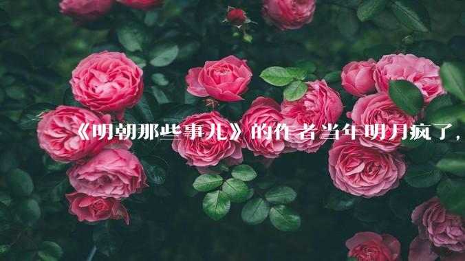 《明朝那些事儿》的作者当年明月疯了，疯了就可以摆脱烦恼了吗？